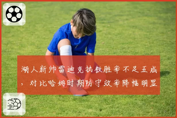 湖人新帅雷迪克执教胜率不足五成,对比哈姆时期防守效率降幅明显