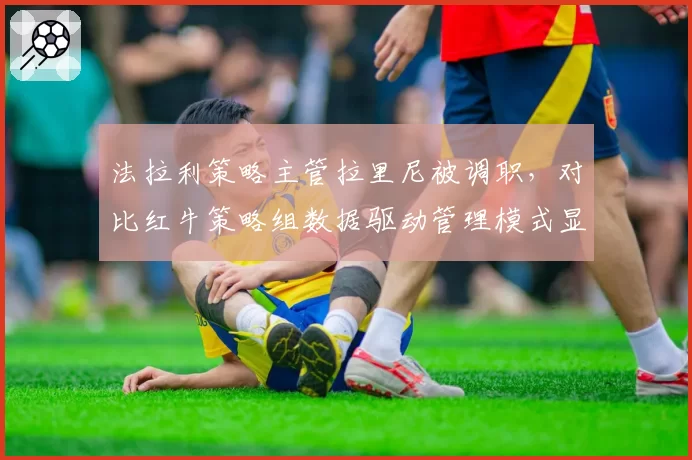 法拉利策略主管拉里尼被调职，对比红牛策略组数据驱动管理模式显差距
