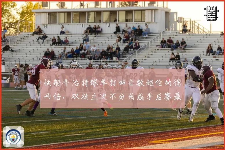 快船乔治持球单打回合数超伦纳德两倍，双核主次不分或成季后赛最大隐患